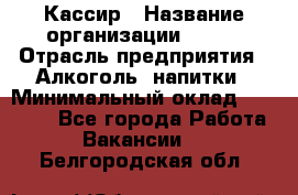 Кассир › Название организации ­ PRC › Отрасль предприятия ­ Алкоголь, напитки › Минимальный оклад ­ 27 000 - Все города Работа » Вакансии   . Белгородская обл.